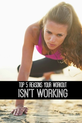Top 5 Reason's your workout isnt working